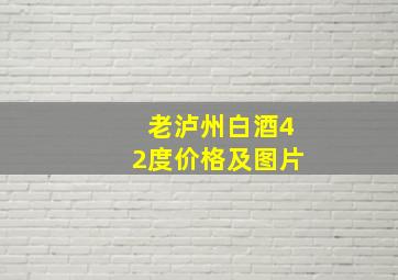 老泸州白酒42度价格及图片