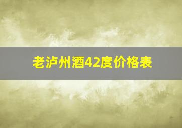 老泸州酒42度价格表