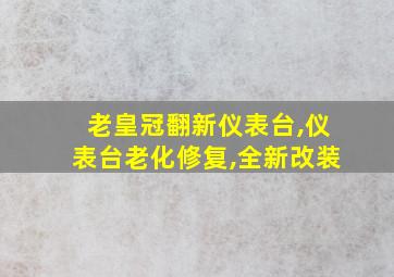 老皇冠翻新仪表台,仪表台老化修复,全新改装