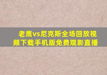 老鹰vs尼克斯全场回放视频下载手机版免费观影直播