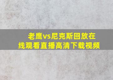 老鹰vs尼克斯回放在线观看直播高清下载视频