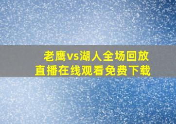 老鹰vs湖人全场回放直播在线观看免费下载