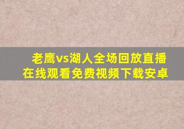 老鹰vs湖人全场回放直播在线观看免费视频下载安卓