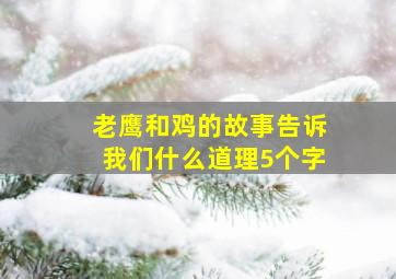 老鹰和鸡的故事告诉我们什么道理5个字