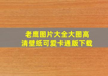 老鹰图片大全大图高清壁纸可爱卡通版下载