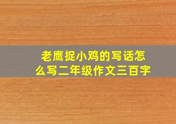 老鹰捉小鸡的写话怎么写二年级作文三百字