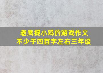 老鹰捉小鸡的游戏作文不少于四百字左右三年级