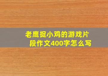 老鹰捉小鸡的游戏片段作文400字怎么写