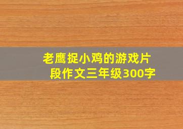 老鹰捉小鸡的游戏片段作文三年级300字