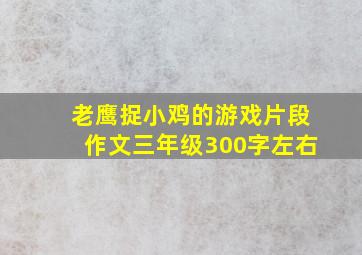 老鹰捉小鸡的游戏片段作文三年级300字左右