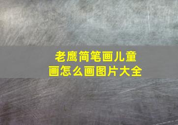 老鹰简笔画儿童画怎么画图片大全