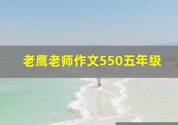 老鹰老师作文550五年级