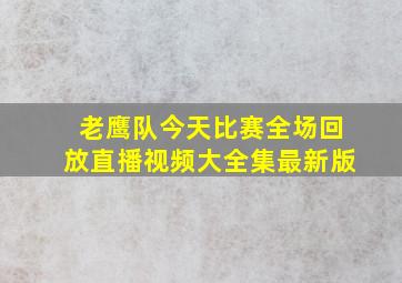 老鹰队今天比赛全场回放直播视频大全集最新版