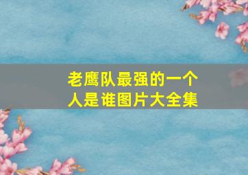 老鹰队最强的一个人是谁图片大全集