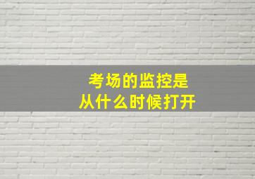 考场的监控是从什么时候打开