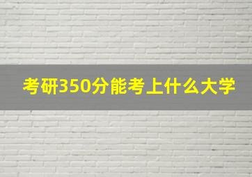 考研350分能考上什么大学