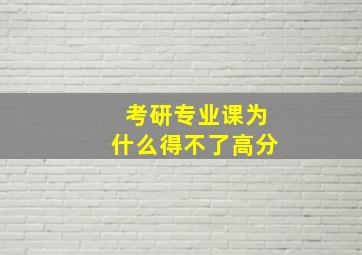 考研专业课为什么得不了高分