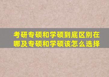 考研专硕和学硕到底区别在哪及专硕和学硕该怎么选择