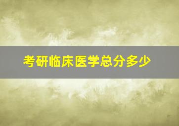 考研临床医学总分多少