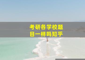 考研各学校题目一样吗知乎