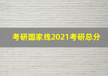 考研国家线2021考研总分