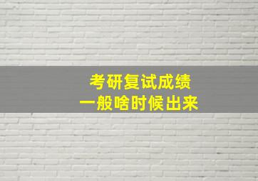 考研复试成绩一般啥时候出来