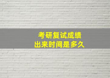 考研复试成绩出来时间是多久