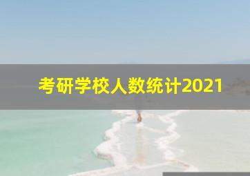 考研学校人数统计2021