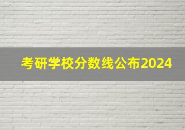 考研学校分数线公布2024