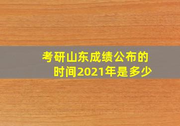 考研山东成绩公布的时间2021年是多少