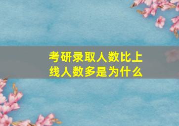 考研录取人数比上线人数多是为什么