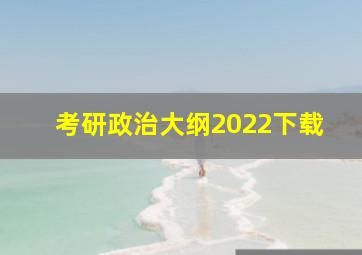 考研政治大纲2022下载