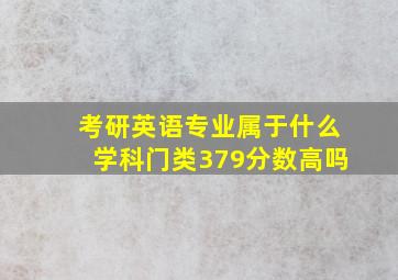 考研英语专业属于什么学科门类379分数高吗