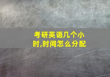 考研英语几个小时,时间怎么分配