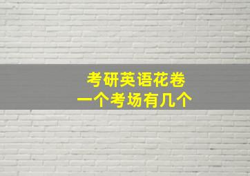 考研英语花卷一个考场有几个