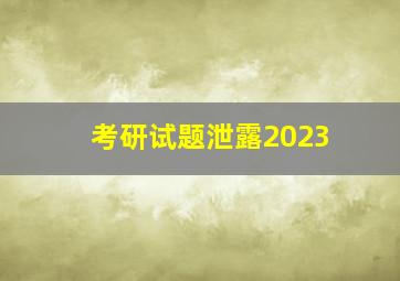 考研试题泄露2023