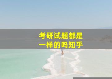 考研试题都是一样的吗知乎