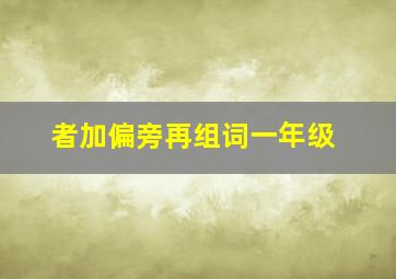 者加偏旁再组词一年级