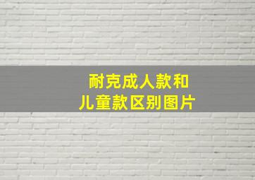 耐克成人款和儿童款区别图片