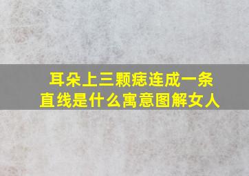 耳朵上三颗痣连成一条直线是什么寓意图解女人