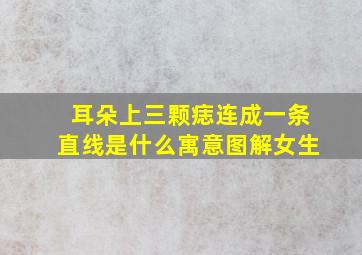 耳朵上三颗痣连成一条直线是什么寓意图解女生