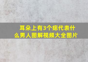 耳朵上有3个痣代表什么男人图解视频大全图片