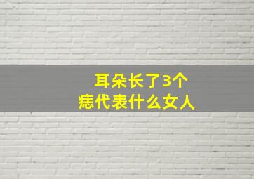 耳朵长了3个痣代表什么女人