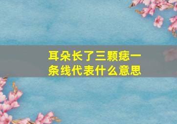 耳朵长了三颗痣一条线代表什么意思