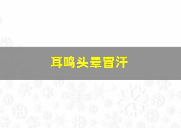 耳鸣头晕冒汗