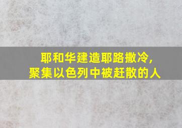 耶和华建造耶路撒冷,聚集以色列中被赶散的人