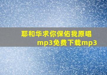 耶和华求你保佑我原唱mp3免费下载mp3