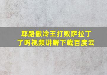 耶路撒冷王打败萨拉丁了吗视频讲解下载百度云