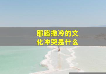 耶路撒冷的文化冲突是什么