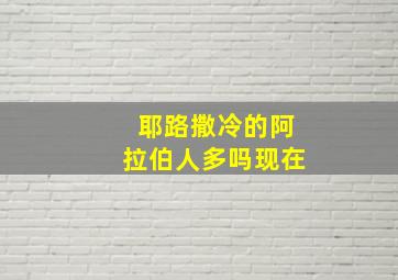 耶路撒冷的阿拉伯人多吗现在